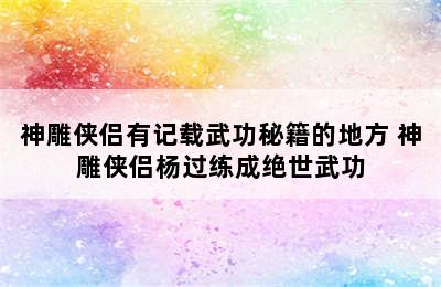 神雕侠侣有记载武功秘籍的地方 神雕侠侣杨过练成绝世武功